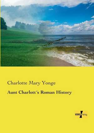 Aunt Charlott´s Roman History de Charlotte Mary Yonge