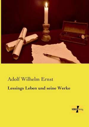 Lessings Leben und seine Werke de Adolf Wilhelm Ernst