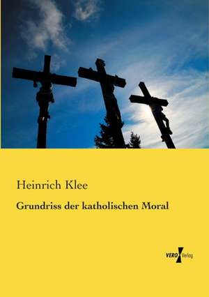 Grundriss der katholischen Moral de Heinrich Klee