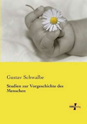 Studien zur Vorgeschichte des Menschen de Gustav Schwalbe