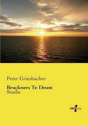 Bruckners Te Deum de Peter Griesbacher