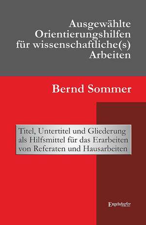 Ausgewählte Orientierungshilfen für wissenschaftliche(s) Arbeiten de Bernd Sommer