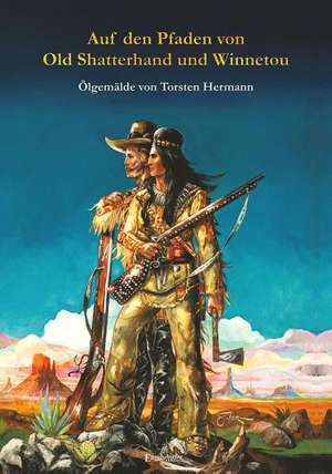 Auf den Pfaden von Old Shatterhand und Winnetou de Torsten Hermann