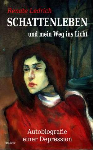 SCHATTENLEBEN und mein Weg ins Licht - Autobiografie einer Depression de Renate Ledrich