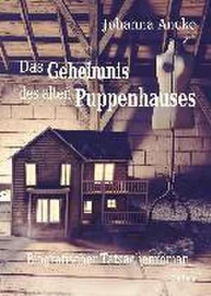 Das Geheimnis des alten Puppenhauses - Biografischer Tatsachenroman de Johanna Ancke