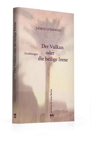 Der Vulkan oder Die Heilige Irene de Dörte Lyssewski