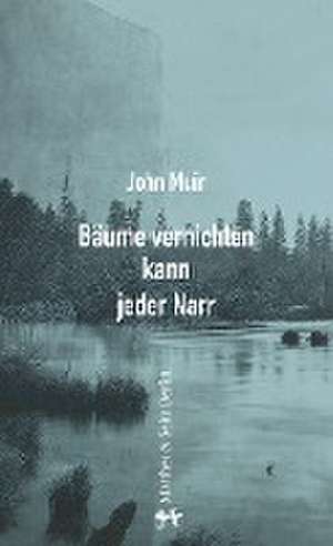 Bäume vernichten kann jeder Narr de John Muir