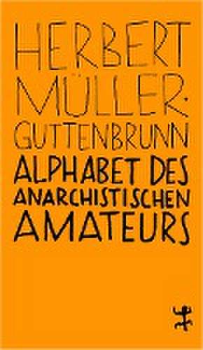 Alphabet des anarchistischen Amateurs de Herbert Müller-Guttenbrunn