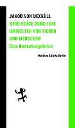 Streifzüge durch die Umwelten von Tieren und Menschen de Jakob von Uexküll