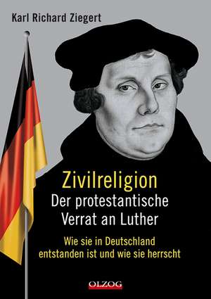 Zivilreligion - Der protestantische Verrat an Luther de Karl Richard Ziegert