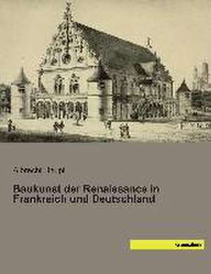 Baukunst der Renaissance in Frankreich und Deutschland de Albrecht Haupt