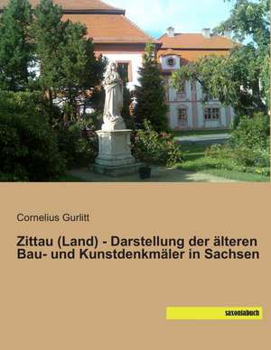 Zittau (Land) - Darstellung der älteren Bau- und Kunstdenkmäler in Sachsen de Cornelius Gurlitt