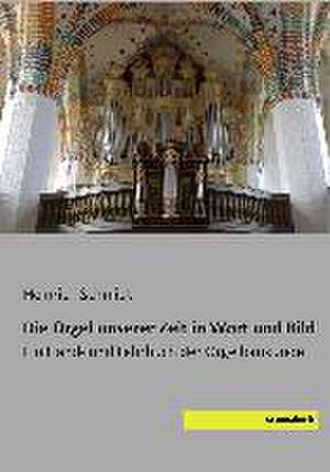 Die Orgel unserer Zeit in Wort und Bild de Heinrich Schmidt