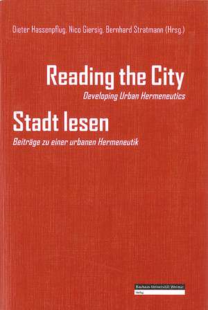 Reading the City  Developing Urban Hermeneutics / Stadt lesen  Beiträge zu einer urbanen Hermeneutik de Dieter Hassenpflug