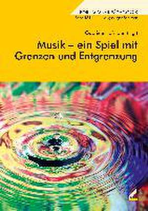 Musik - ein Spiel mit Grenzen und Entgrenzung de Gabriele Hofmann