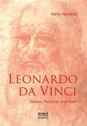 Leonardo da Vinci: Denker, Forscher und Poet de Marie Herzfeld