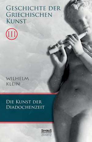 Geschichte Der Griechischen Kunst. Band 3: Heimatkundliche Karten Und Bilder de Wilhelm Klein