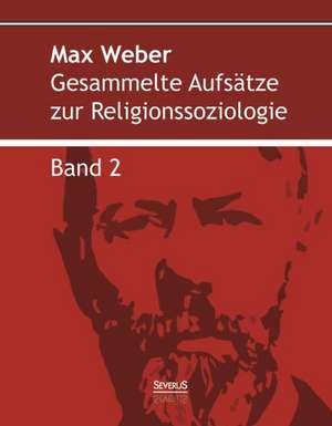 Gesammelte Aufsätze zur Religionssoziologie. Band 2 de Max Weber