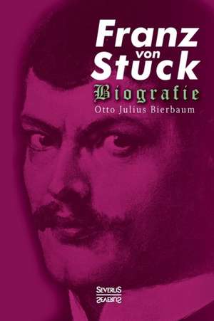 Franz Stuck. Biografie de Otto Julius Bierbaum