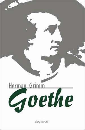 Goethe. Eine Biographie de Herman Grimm