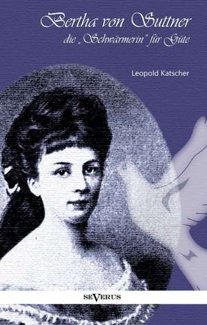 Bertha von Suttner, die "Schwärmerin" für Güte. Biographie de Leopold Klatscher