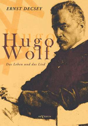 Hugo Wolf - Das Leben und das Lied. Biographie de Ernst Décsey