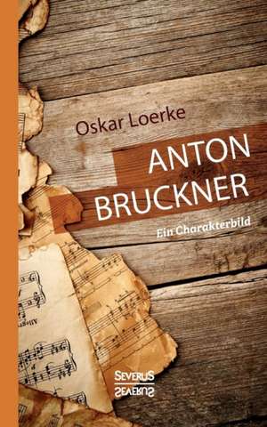 Anton Bruckner. Ein Charakterbild. de Oskar Loerke