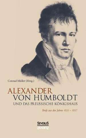 Alexander Von Humboldt Und Das Preuische Konigshaus de Muller, Conrad