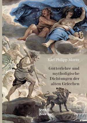 Götterlehre und mythologische Dichtungen der alten Griechen de Karl Philipp Moritz