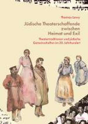 Jüdische Theaterschaffende zwischen Heimat und Exil de Thomas Lewy