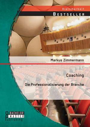 Coaching: Die Professionalisierung Der Branche de Markus Zimmermann