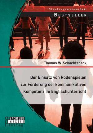 Der Einsatz Von Rollenspielen Zur Forderung Der Kommunikativen Kompetenz Im Englischunterricht: Moglichkeiten Und Grenzen Des Einsatzes Von Social Media de Thomas Schachtebeck