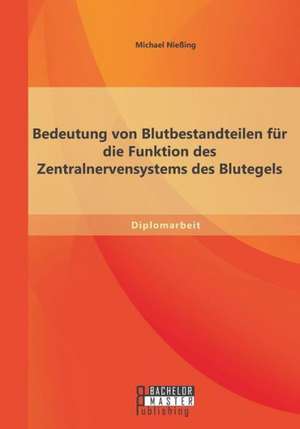 Bedeutung Von Blutbestandteilen Fur Die Funktion Des Zentralnervensystems Des Blutegels: Am Beispiel Eines Unternehmens Im Bereich Der Montage-Dienstleist de Michael Nießing