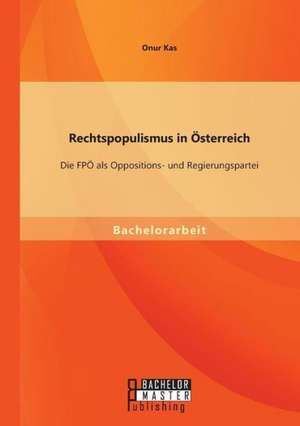 Rechtspopulismus in Osterreich: Die Fpo ALS Oppositions- Und Regierungspartei de Onur Kas