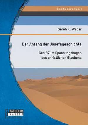 Der Anfang Der Josefsgeschichte: Gen 37 Im Spannungsbogen Des Christlichen Glaubens de Weber Sarah K.