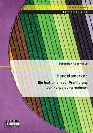 Handelsmarken: Ein Instrument Zur Profilierung Von Handelsunternehmen de Sebastian Rauchhaus