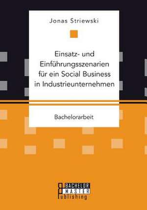 Einsatz- Und Einfuhrungsszenarien Fur Ein Social Business in Industrieunternehmen: Die Prasenz Der Abwesenheit de Jonas Striewski