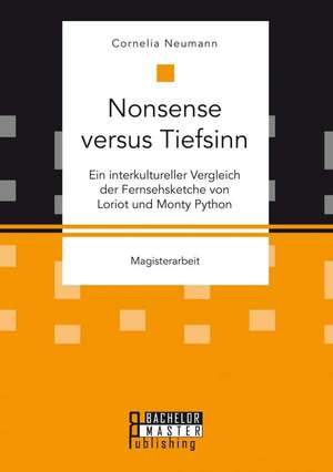 Nonsense Versus Tiefsinn: Ein Interkultureller Vergleich Der Fernsehsketche Von Loriot Und Monty Python de Cornelia Neumann