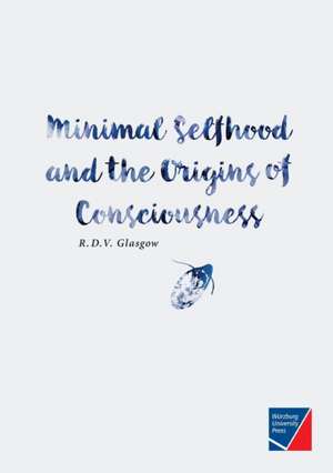 Minimal Selfhood and the Origins of Consciousness de Rupert Glasgow