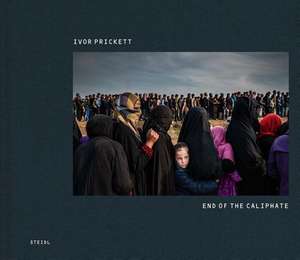 Ivor Prickett: End of the Caliphate de Ivor Prickett