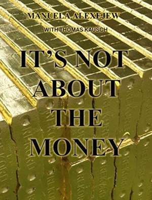 It's not about the money de Manuela Alexejew