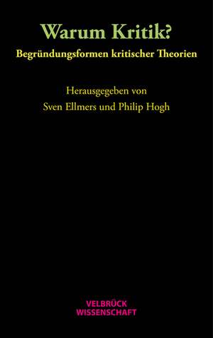 Warum Kritik? Begründungsformen kritischer Theorien de Philip Hogh