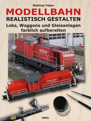 Modellbahn realistisch gestalten de Mathias Faber