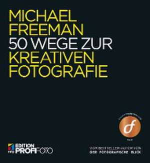 50 Wege zur kreativen Fotografie de Michael Freeman