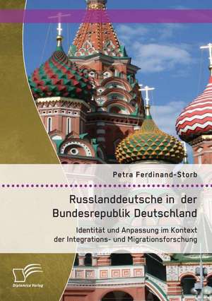 Russlanddeutsche in Der Bundesrepublik Deutschland: Identitat Und Anpassung Im Kontext Der Integrations- Und Migrationsforschung de Petra Ferdinand-Storb