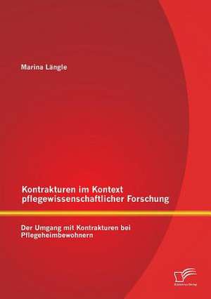 Kontrakturen Im Kontext Pflegewissenschaftlicher Forschung: Der Umgang Mit Kontrakturen Bei Pflegeheimbewohnern de Marina Längle