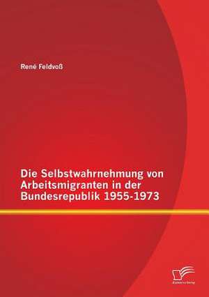 Die Selbstwahrnehmung Von Arbeitsmigranten in Der Bundesrepublik 1955-1973: Forschungsstand, Lernwirksamkeit Und Die Methode Des Gruppenpuzzles de René Feldvoß