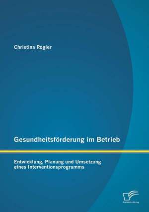 Gesundheitsforderung Im Betrieb: Entwicklung de Christina Rogler