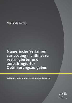 Numerische Verfahren Zur Losung Nichtlinearer Restringierter Und Unrestringierter Optimierungsaufgaben: Effizienz Der Numerischen Algorithmen de Nadeshda Dornes