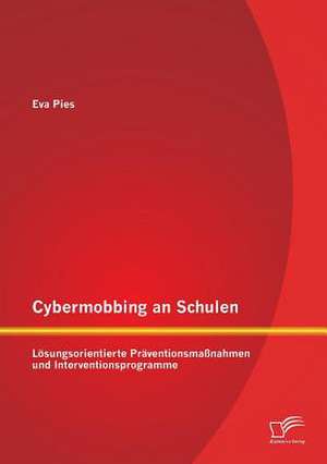 Cybermobbing an Schulen: Losungsorientierte Praventionsmassnahmen Und Interventionsprogramme de Eva Pies